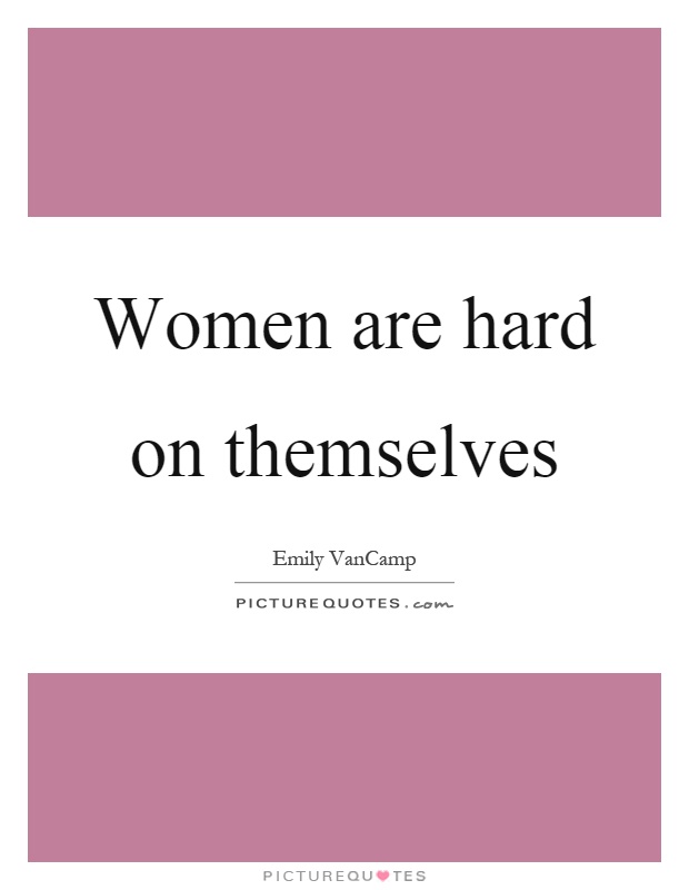 Women are hard on themselves Picture Quote #1