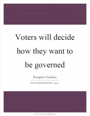 Voters will decide how they want to be governed Picture Quote #1