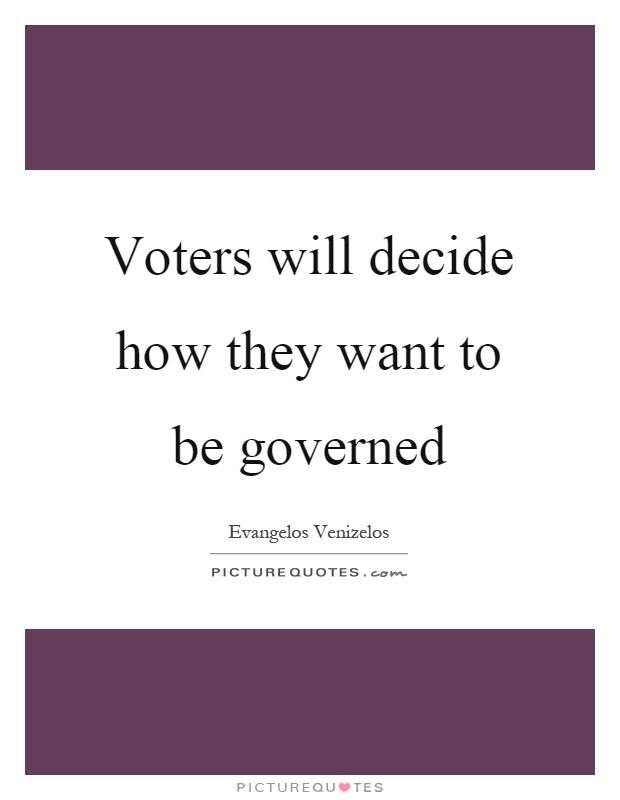 Voters will decide how they want to be governed Picture Quote #1
