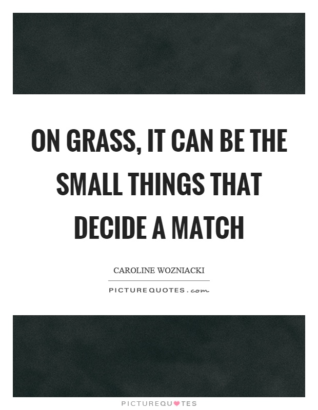On grass, it can be the small things that decide a match Picture Quote #1
