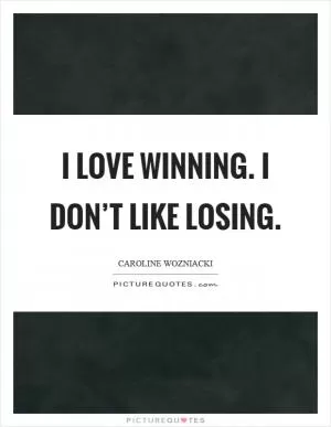 I love winning. I don’t like losing Picture Quote #1