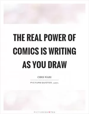 The real power of comics is writing as you draw Picture Quote #1