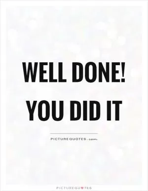 Well done! You did it Picture Quote #1
