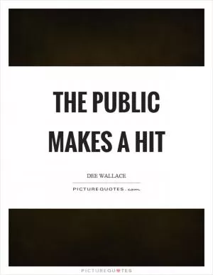 The public makes a hit Picture Quote #1