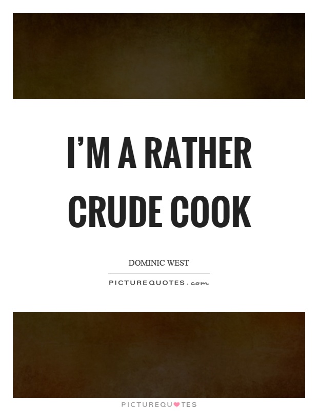 I'm a rather crude cook Picture Quote #1