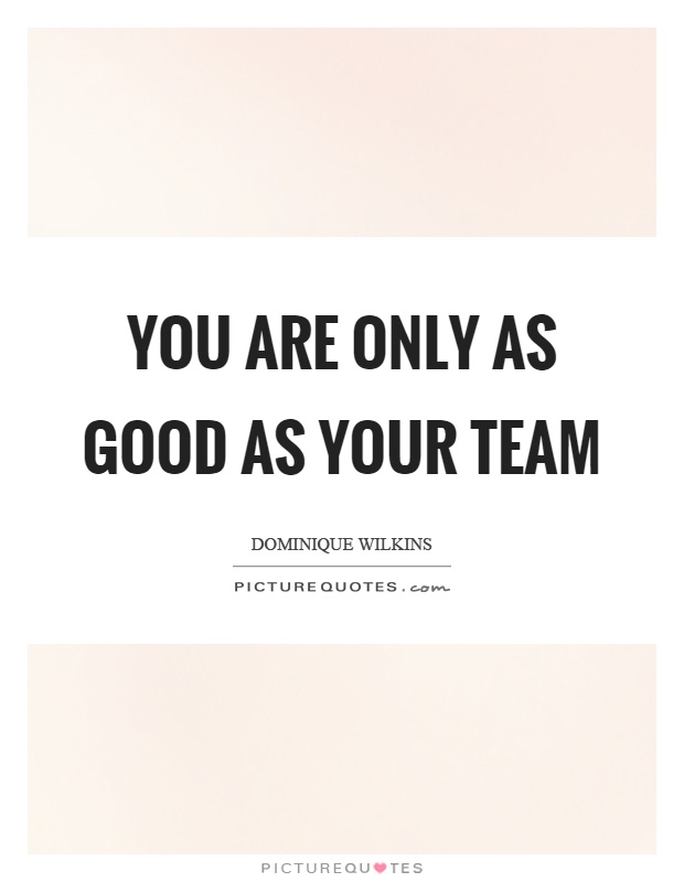You are only as good as your team Picture Quote #1