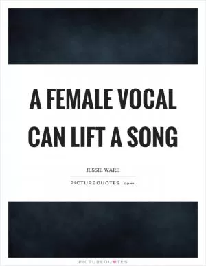 A female vocal can lift a song Picture Quote #1