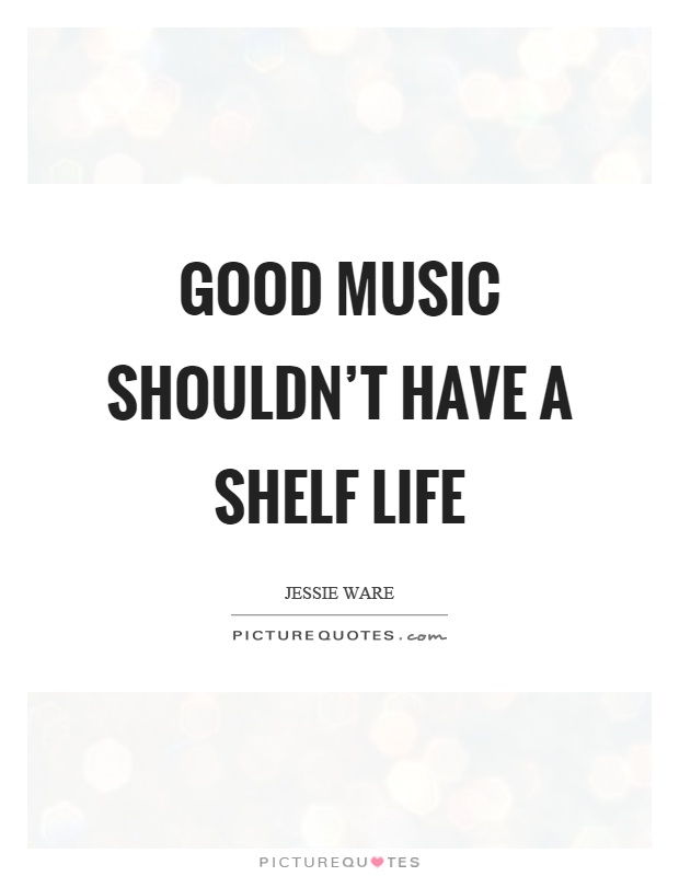 Good music shouldn't have a shelf life Picture Quote #1