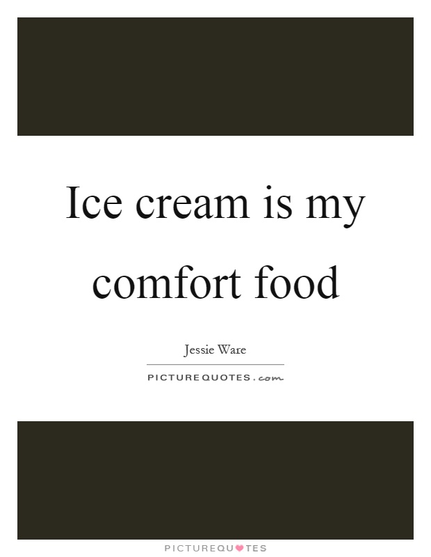 Ice cream is my comfort food Picture Quote #1