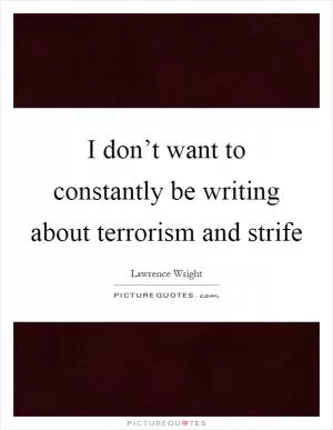 I don’t want to constantly be writing about terrorism and strife Picture Quote #1