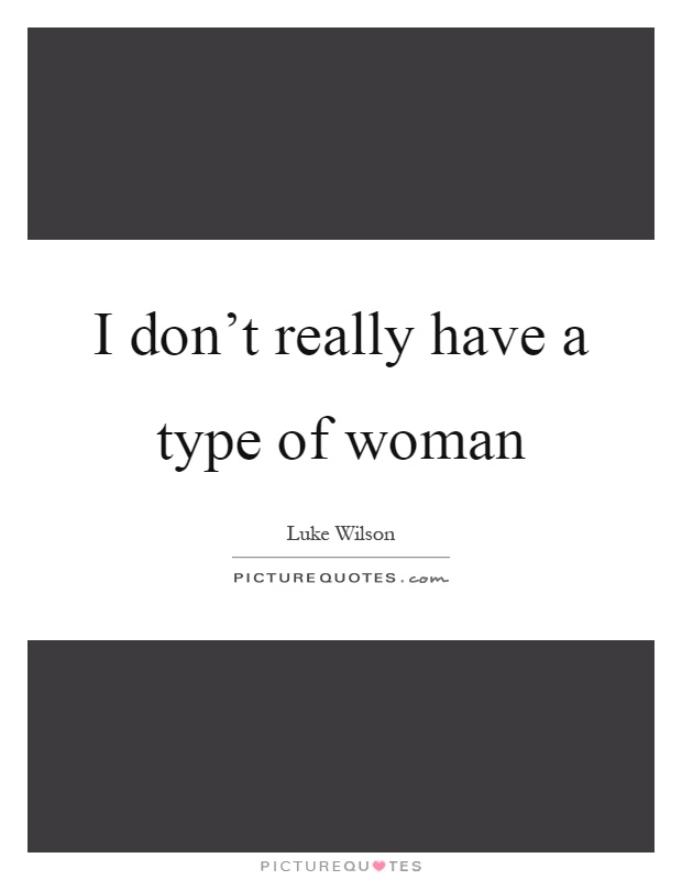 I don't really have a type of woman Picture Quote #1