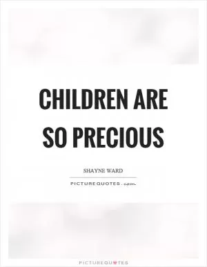Children are so precious Picture Quote #1