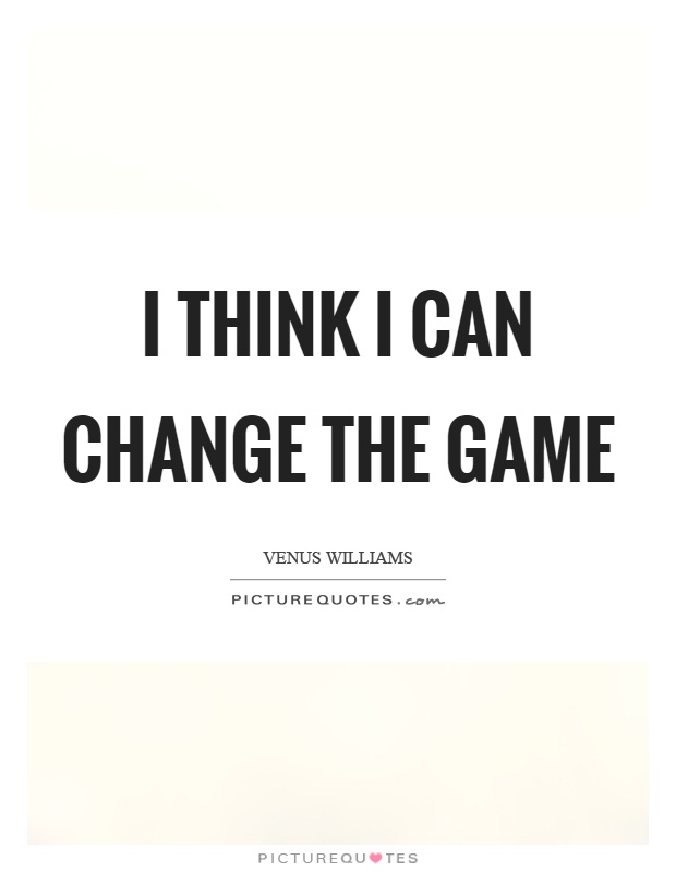 I think I can change the game Picture Quote #1