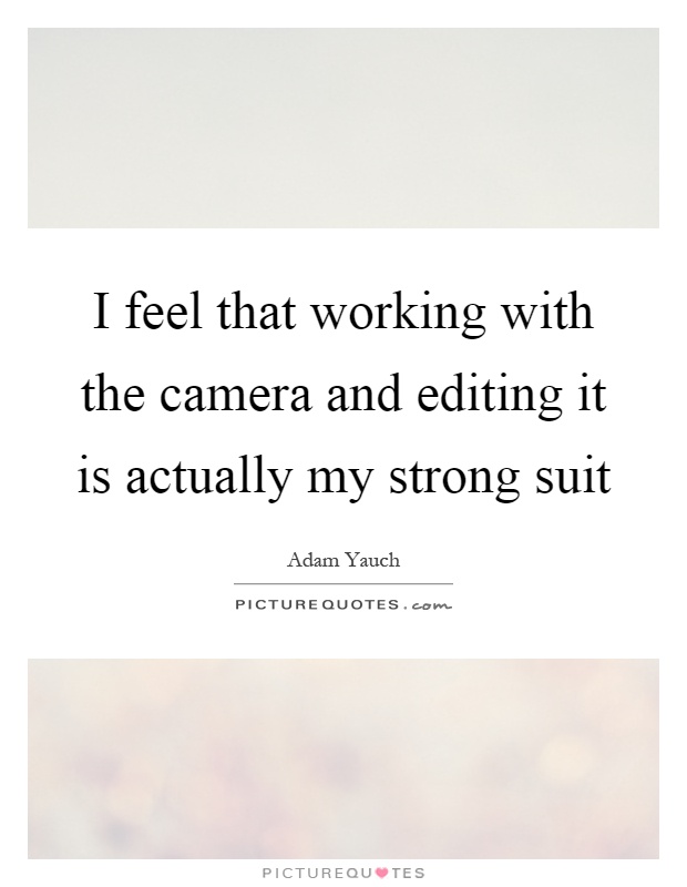 I feel that working with the camera and editing it is actually my strong suit Picture Quote #1