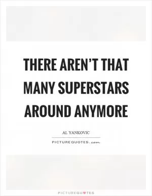 There aren’t that many superstars around anymore Picture Quote #1
