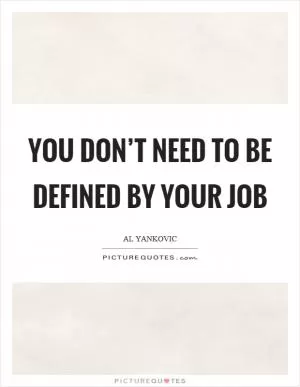 You don’t need to be defined by your job Picture Quote #1