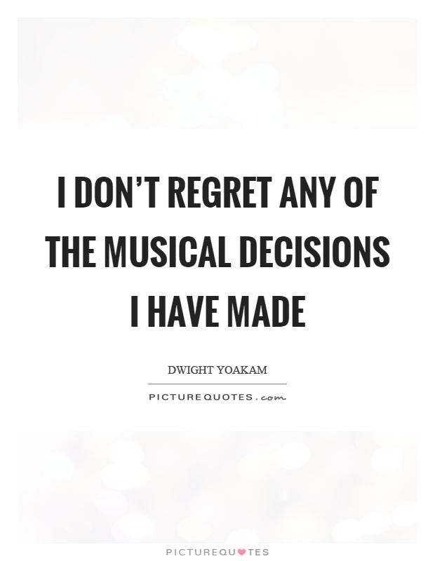 I don't regret any of the musical decisions I have made Picture Quote #1