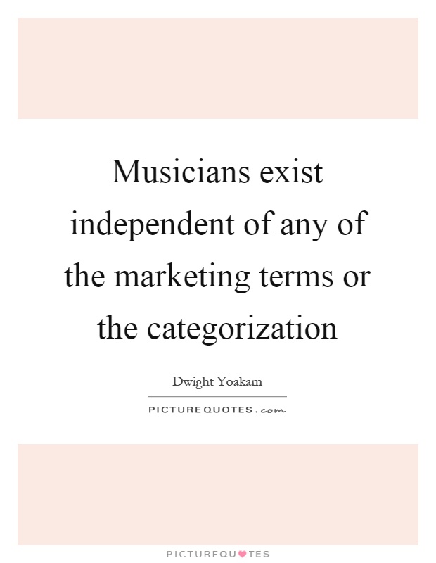 Musicians exist independent of any of the marketing terms or the categorization Picture Quote #1