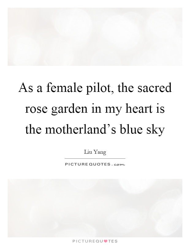 As a female pilot, the sacred rose garden in my heart is the motherland's blue sky Picture Quote #1