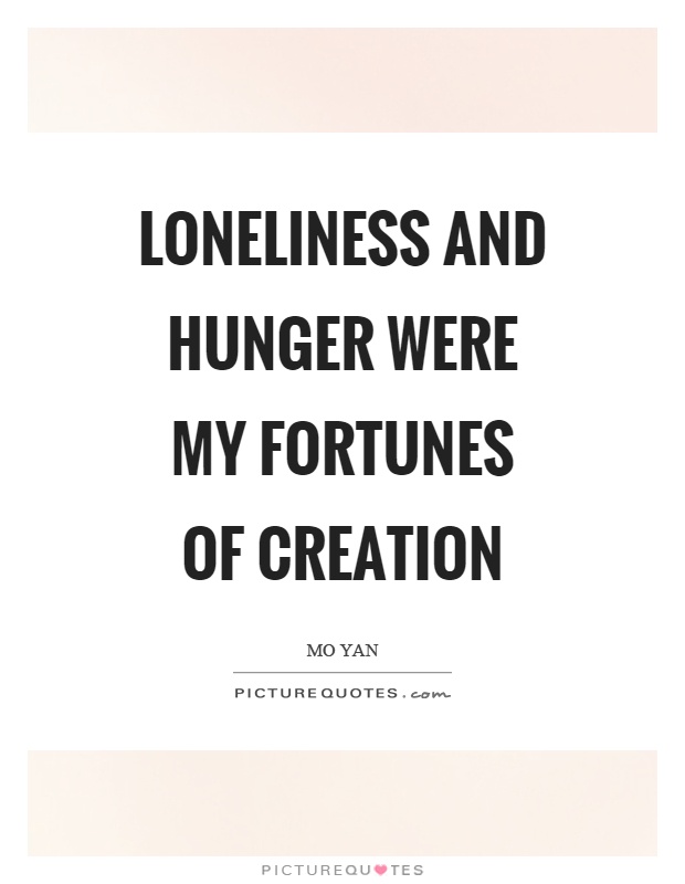 Loneliness and hunger were my fortunes of creation Picture Quote #1