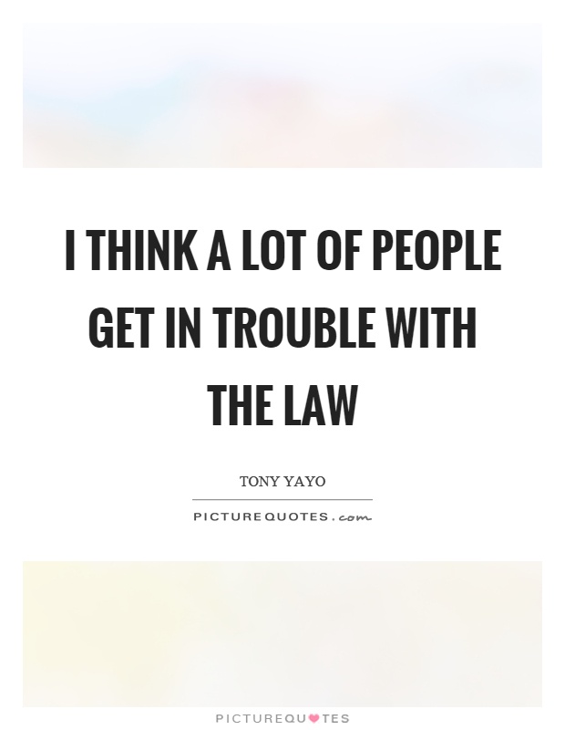I think a lot of people get in trouble with the law Picture Quote #1