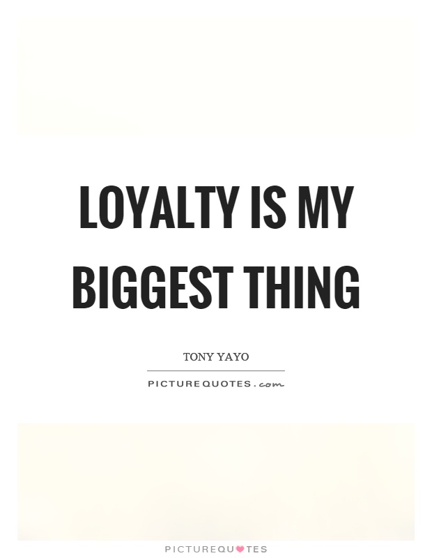 Loyalty is my biggest thing Picture Quote #1