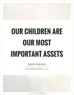 Our children are our most important assets Picture Quote #1