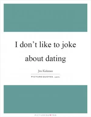 I don’t like to joke about dating Picture Quote #1