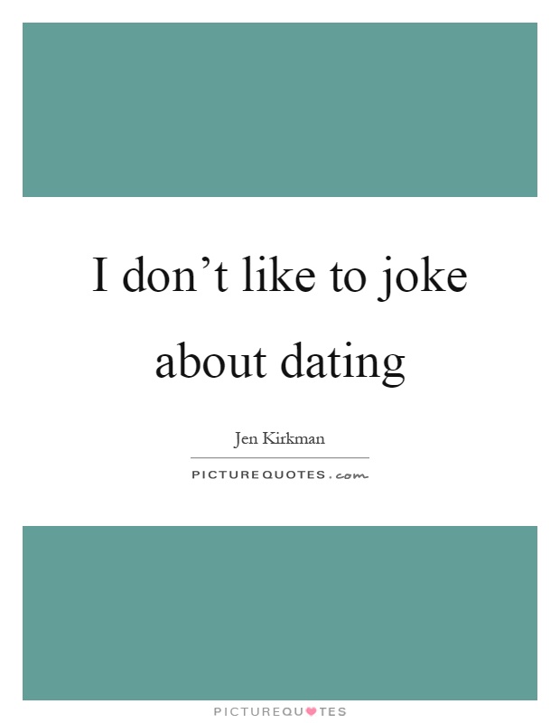 I don't like to joke about dating Picture Quote #1