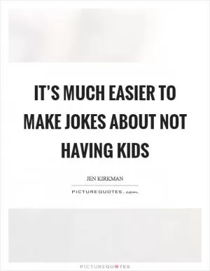 It’s much easier to make jokes about not having kids Picture Quote #1