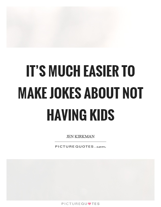 It's much easier to make jokes about not having kids Picture Quote #1