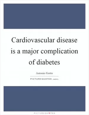 Cardiovascular disease is a major complication of diabetes Picture Quote #1