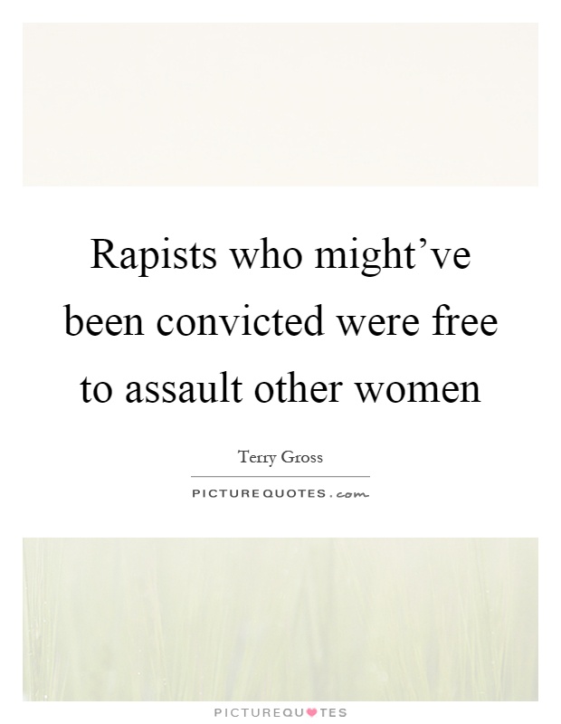 Rapists who might've been convicted were free to assault other women Picture Quote #1