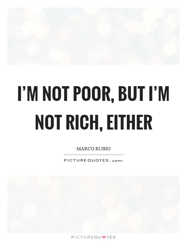 I'm not poor, but I'm not rich, either Picture Quote #1
