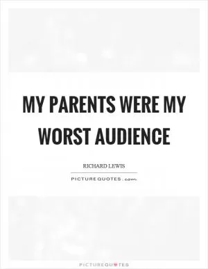 My parents were my worst audience Picture Quote #1