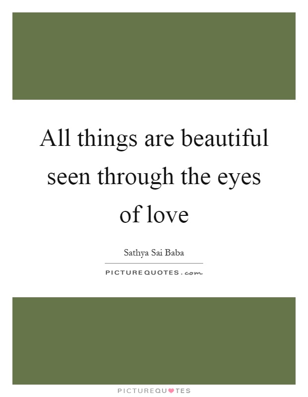 All things are beautiful seen through the eyes of love Picture Quote #1