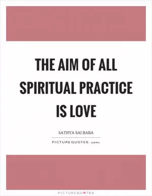 The aim of all spiritual practice is love Picture Quote #1