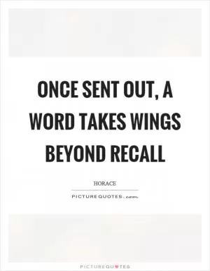 Once sent out, a word takes wings beyond recall Picture Quote #1