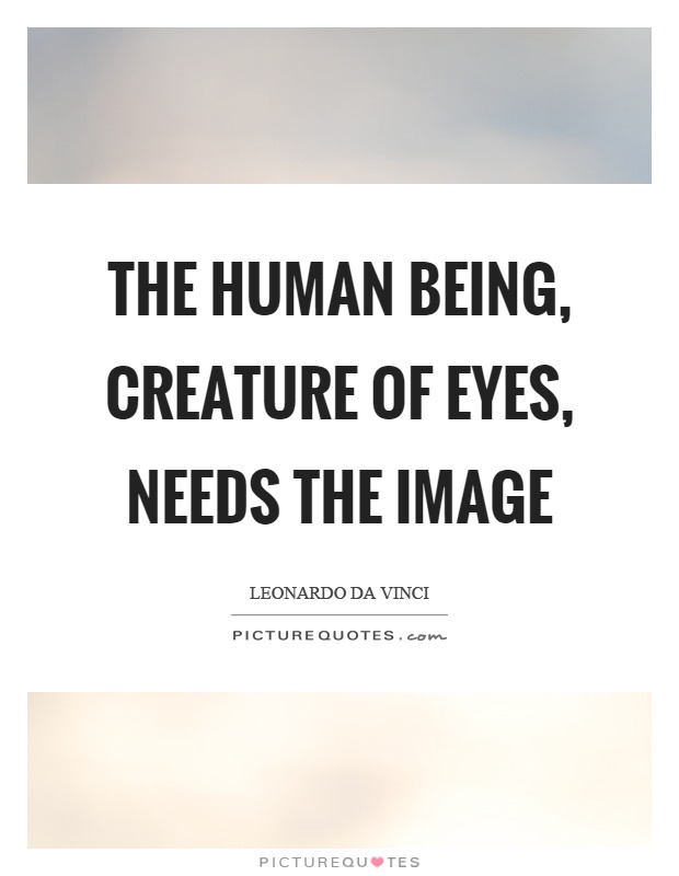 The human being, creature of eyes, needs the image Picture Quote #1