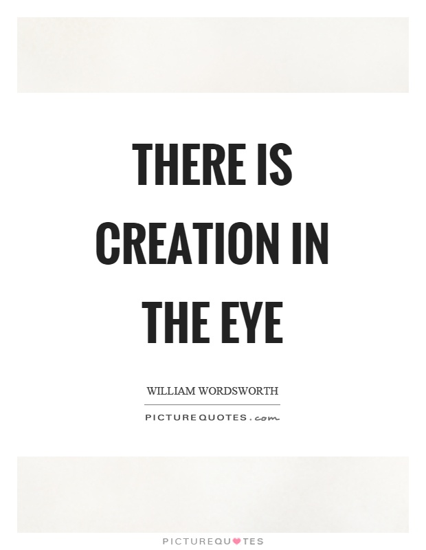 There is creation in the eye Picture Quote #1