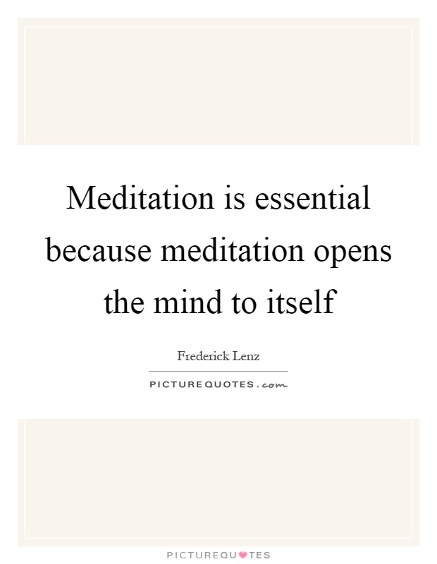 Meditation is essential because meditation opens the mind to itself Picture Quote #1