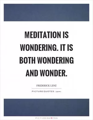 Meditation is wondering. It is both wondering and wonder Picture Quote #1