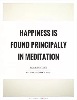 Happiness is found principally in meditation Picture Quote #1