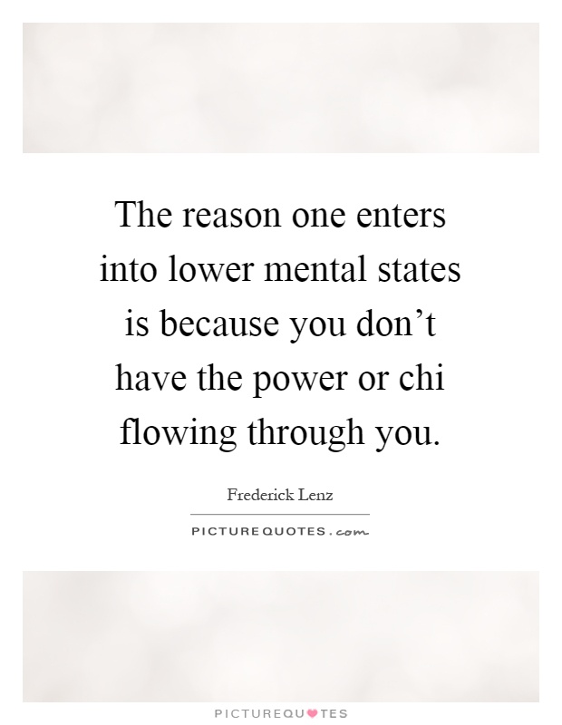 The reason one enters into lower mental states is because you don't have the power or chi flowing through you Picture Quote #1