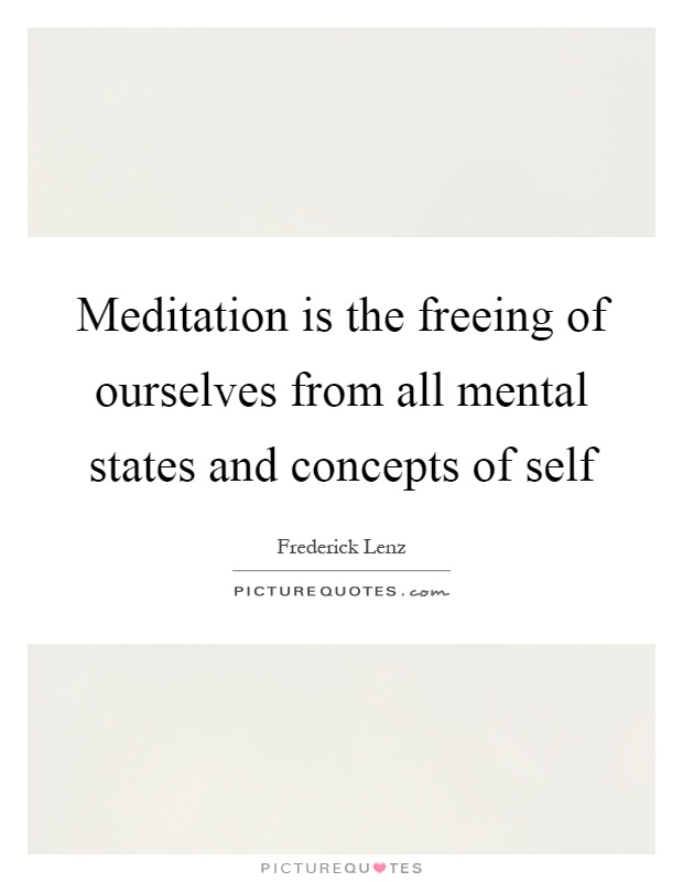 Meditation is the freeing of ourselves from all mental states and concepts of self Picture Quote #1