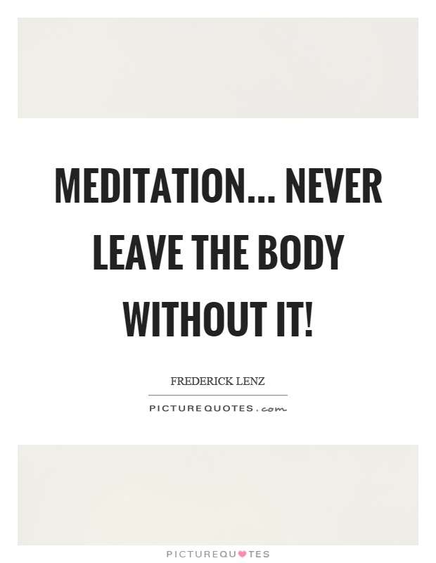 Meditation... never leave the body without it! Picture Quote #1