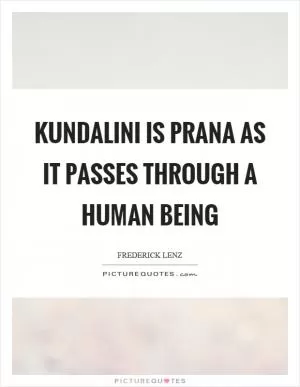 Kundalini is prana as it passes through a human being Picture Quote #1