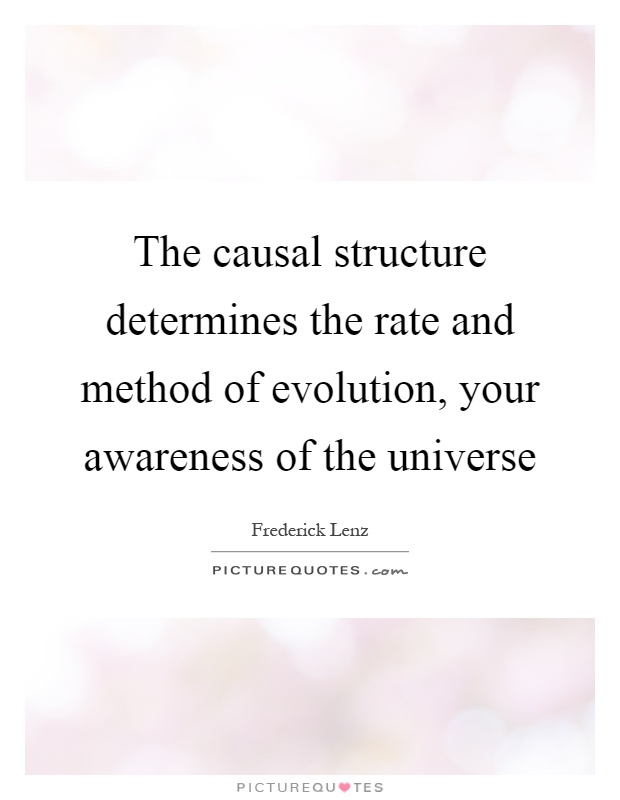 The causal structure determines the rate and method of evolution, your awareness of the universe Picture Quote #1