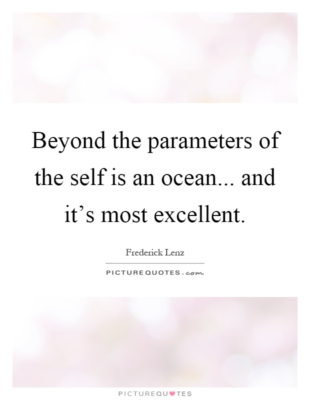 Beyond the parameters of the self is an ocean... and it's most excellent Picture Quote #1