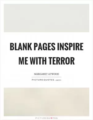 Blank pages inspire me with terror Picture Quote #1